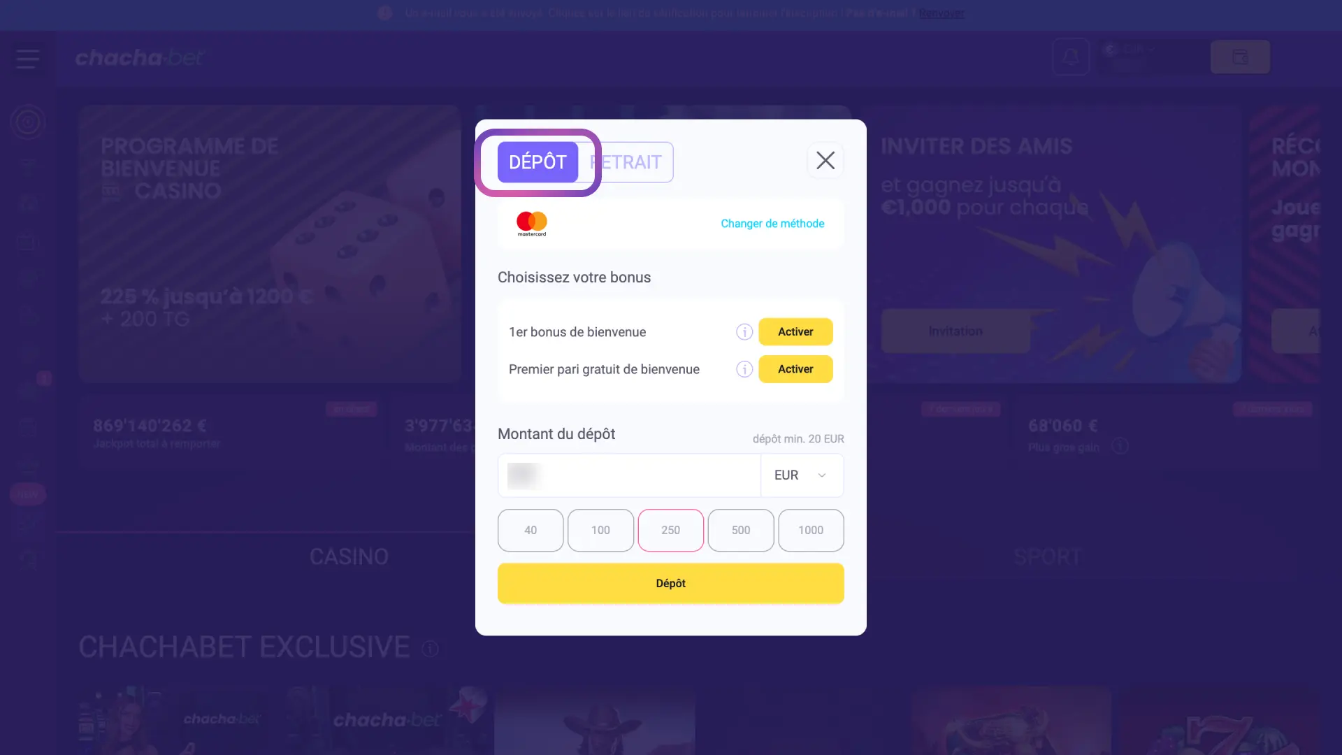 Effectuez un premier dépôt de 20 EUR pour le casino ou 10 EUR pour les paris sportifs sur Chachabet.